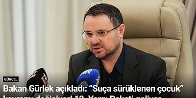 Bakan Gürlek açıkladı: “Suça sürüklenen çocuk” kavramı değişiyor! 12. Yargı Paketi geliyor