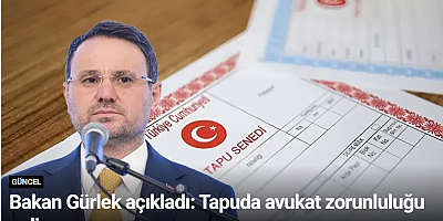 Bakan Gürlek açıkladı: Tapuda avukat zorunluluğu geliyor