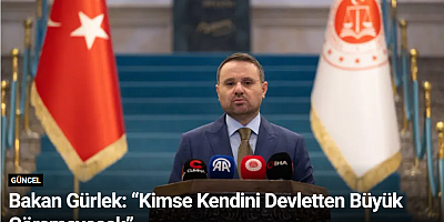 Bakan Gürlek: “Kimse Kendini Devletten Büyük Göremeyecek”