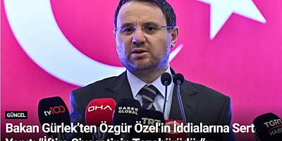 Bakan Gürlek’ten Özgür Özel’in İddialarına Sert Yanıt: “İftira Siyasetinin Tezahürüdür”