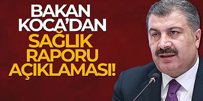 Bakan Koca'dan sağlık raporu açıklaması!