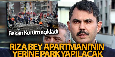 Bakan Kurum: 'Rıza Bey Apartmanı'nın yerine park yapılacak'