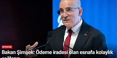 Bakan Şimşek: Ödeme iradesi olan esnafa kolaylık sağlanır