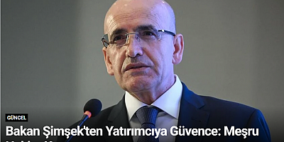 Bakan Şimşek'ten Yatırımcıya Güvence: Meşru Haklar Korunuyor