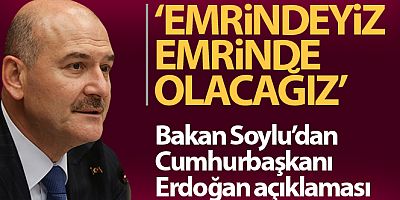 Bakan Soylu: 'Cumhurbaşkanımız Erdoğan'ın emrinde olacağız'