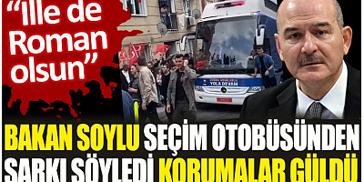 Bakan Soylu seçim otobüsünden şarkı söyledi korumalar güldü. 'İlle de Roman olsun'