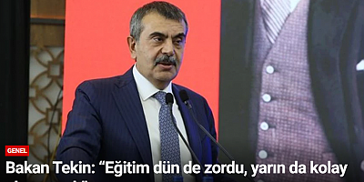 Bakan Tekin: “Eğitim dün de zordu, yarın da kolay olmayacak”