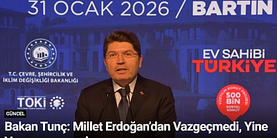 Bakan Tunç: Millet Erdoğan’dan Vazgeçmedi, Yine Vazgeçmeyecek