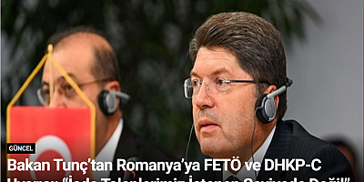 Bakan Tunç’tan Romanya’ya FETÖ ve DHKP-C Uyarısı: “İade Taleplerimiz İstenen Seviyede Değil”