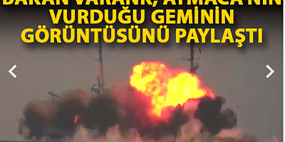 Bakan Varank, Atmaca'nın vurduğu geminin görüntüsünü paylaştı