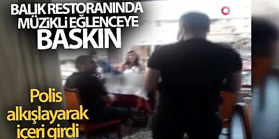 Balık restoranında müzikli eğlenceye polis baskını