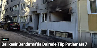 Balıkesir Bandırma'da Dairede Tüp Patlaması 7 Yaralı
