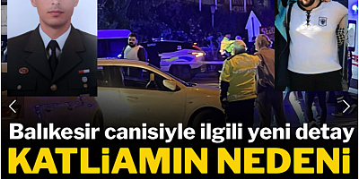 Balıkesir canisiyle ilgili yeni detay: Katliamın nedeni belli oldu