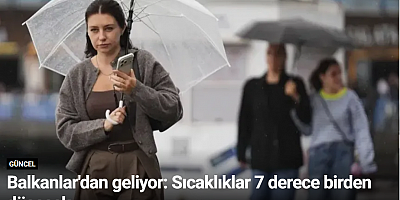 Balkanlar'dan geliyor: Sıcaklıklar 7 derece birden düşecek