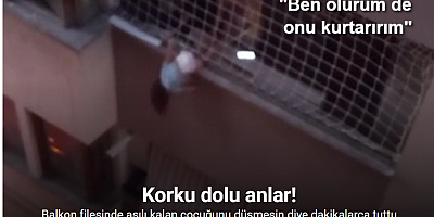Balkon filesinde asılı kalan çocuğunu düşmesin diye dakikalarca tuttu