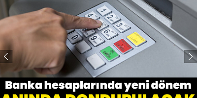 Banka hesaplarında yeni dönem: Anında dondurulacak, bloke konulacak
