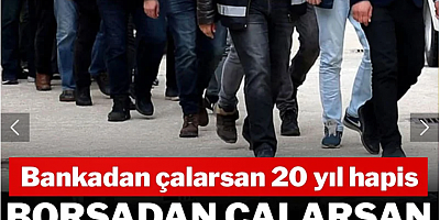 Bankadan çalarsan 20 yıl hapis, borsadan çalarsan para cezası