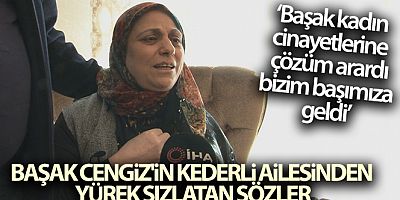 Başak Cengiz'in annesi Beyhan Cengiz: 'O bıçağı satan da cezalansın'