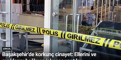 Başakşehir’de korkunç cinayet: Ellerini ve ayaklarını bağlayıp işkence yaptılar
