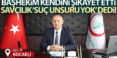 Başhekim kendisi hakkında suç duyurusunda bulundu! Savcılık 'suç unsuru yok' dedi