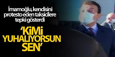 Başkan İmamoğlu, kendisini protesto eden taksicilere tepki gösterdi