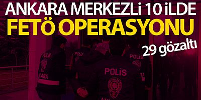 Başkent'te FETÖ operasyonu: 29 gözaltı