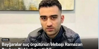 Bayğaralar suç örgütünün elebaşı Ramazan Bayğara Türkiye'ye getirildi