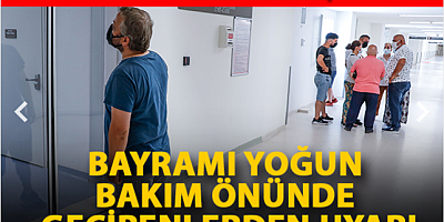 Bayramı yoğun bakım önünde geçirenlerden uyarı