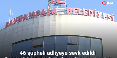 Bayrampaşa Belediyesi’ne yolsuzluk soruşturmasında gözaltına alınan 46 şüpheli adliyeye sevk edildi