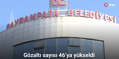 Bayrampaşa Belediyesi'ne yönelik yolsuzluk soruşturması: Gözaltı sayısı 46’ya yükseldi