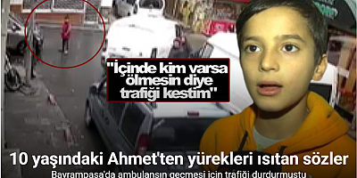 Bayrampaşa'da ambulansın geçmesi için trafiği durduran 10 yaşındaki Ahmet'ten yürek ısıtan sözler