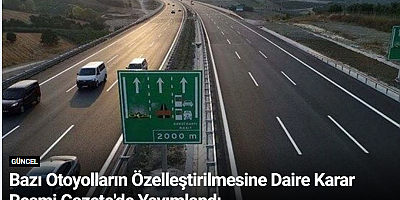 Bazı Otoyolların Özelleştirilmesine Daire Karar Resmi Gazete'de Yayımlandı