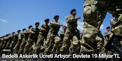 Bedelli Askerlik Ücreti Artıyor: Devlete 19 Milyar TL Ek Gelir Bekleniyor