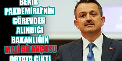 Bekir Pakdemirli’nin görevden alındığı bakanlığın mali bilançosu ortaya çıktı