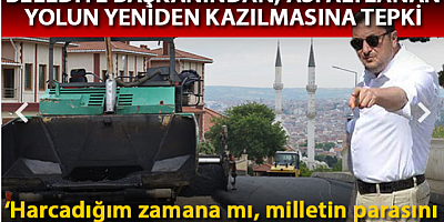 Belediye başkanından asfaltlanan yolun yeniden kazılmasına tepki