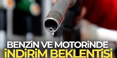 Benzin ve motorinde indirim beklentisi