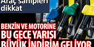 Benzin ve motorine bu gece yarısı büyük indirim geliyor