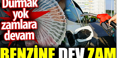 Benzine dev zam. Durmak yok zamlara devam