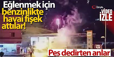 Benzinlikte havai fişek atan şehir magandaları kamerada