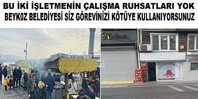 Beykoz Belediyesi Bu İki İşletmeye  Halen Göz Yumarak Görevlerini Kötüye Kullanmaktadırlar