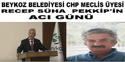 Beykoz Belediyesi CHP Meclis Üyesi Recep Süha Pekkip’in Acı Günü