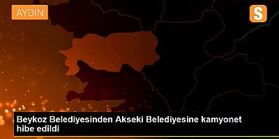Beykoz Belediyesinden Akseki Belediyesine kamyonet hibe edildi 
