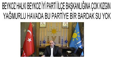 Beykoz İYİ Parti İlçe Başkanlığına Okuyucularımız İsyan Ediyor