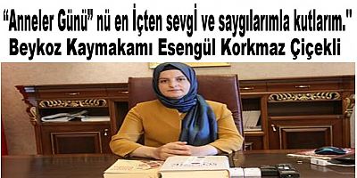 Beykoz Kaymakamı Esengül Korkmaz Çiçekli Anneler  Günü Dolayısıyla Bir Mesaj Yayınladı