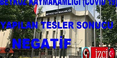 BEYKOZ  KAYMAKAMLIĞI ÇALIŞANLARI (COVID 19) TESTLERİ NEGATİF 