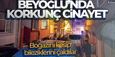 Beyoğlu'nda korkunç cinayet: Boğazını kesip bileziklerini çaldılar