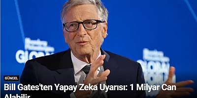 Bill Gates'ten Yapay Zeka Uyarısı: 1 Milyar Can Alabilir