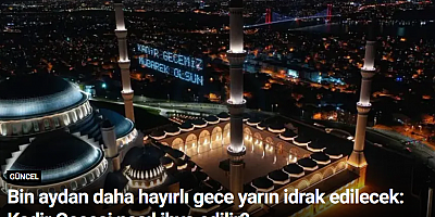 Bin aydan daha hayırlı gece yarın idrak edilecek: Kadir Gecesi nasıl ihya edilir?