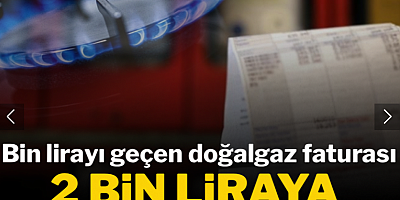 Bin lirayı geçen doğalgaz faturası 2 bin liraya katlanacak