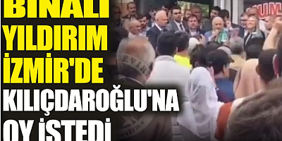 Binali Yıldırım İzmir'de Kılıçdaroğlu'na oy istedi